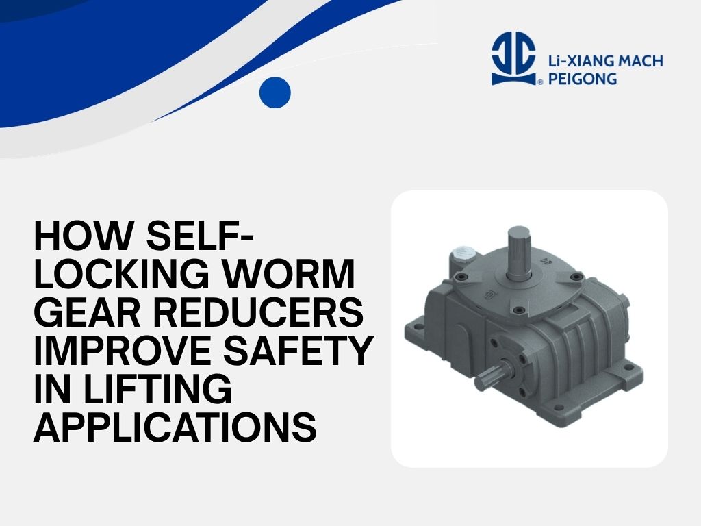 How Self-Locking Worm Gear Reducers Improve Safety in Lifting Applications?